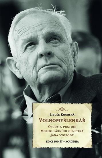 Kniha: Volnomyšlenkář - Osudy a postoje molekulárního genetika JIřího Svobody - Koubská Libuše