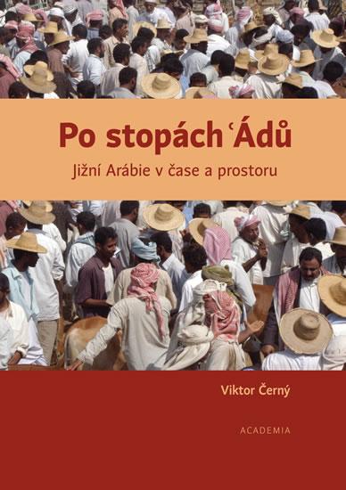 Kniha: Po stopách Ádů - Jižní Arábie v čase a prostoru - Černý Viktor