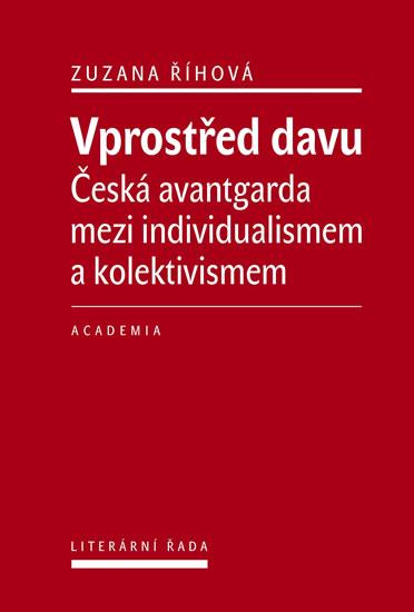 Kniha: Vprostřed davu - Česká avantgarda mezi individualismem a kolektivismem - Zuzana Říhová