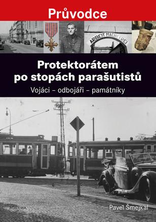 Kniha: Protektorátem po stopách parašutistů - Pavel Šmejkal