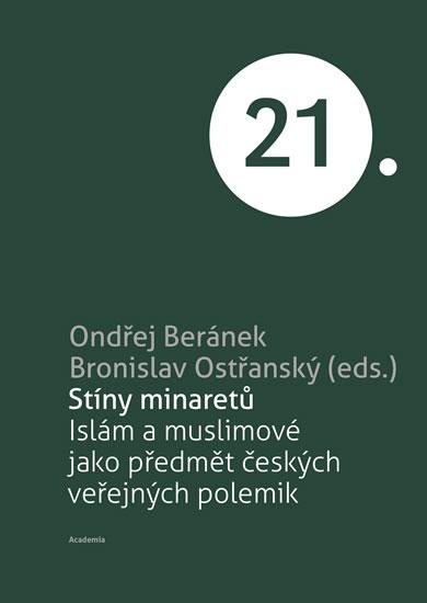 Kniha: Stíny minaretů -Islám a muslimové jako předmět českých veřejných polemik - Beránek Ondřej, Ostřanský Bronislav