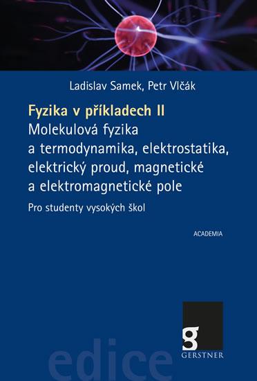 Kniha: Fyzika v příkladech II. - Molekulová fyzika a termodynamika, elektrostatika, elektrický proud, magnetické a elektromagnetické pole pro studenty vysokých škol - Samek, Petr Vlčák Ladislav