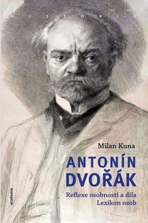 Kniha: Antonín Dvořák - Reflexe osobnosti a díla. Lexikon osob - Kuna Milan