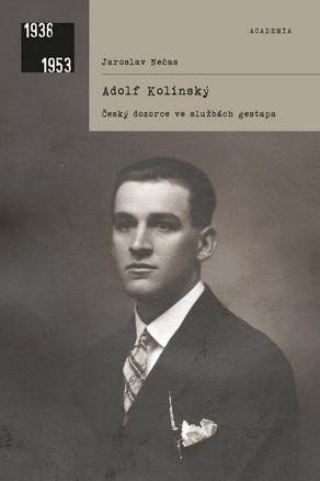 Kniha: Adolf Kolínský - Český dozorce ve službách gestapa - Jaroslav Nečas