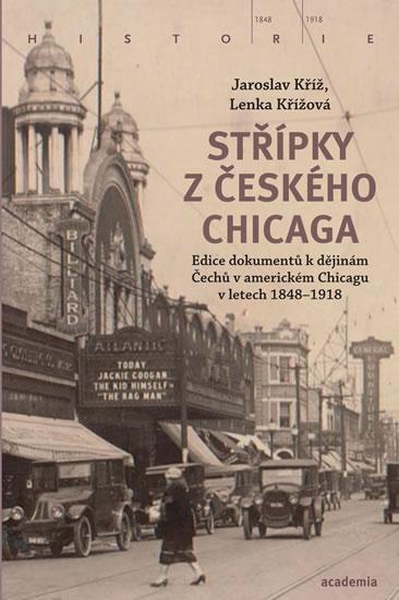 Kniha: Střípky z českého Chicaga - Edice dokumentů k dějinám Čechů v americkém Chicagu v letech 1848-1918 - Kříž, Lenka Křížová Jaroslav