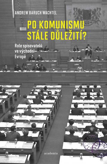 Kniha: Po komunismu stále důležití? - Role spisovatelů ve východní Evropě - Wachtel Andrew Baruch