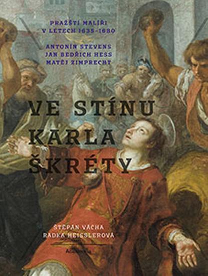 Kniha: Ve stínu Karla Škréty - Pražští malíři v letech 1640-1680 - Vácha, Radka Heisslerová Štěpán