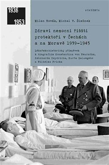Kniha: Zdraví nemocní říšští protektoři v Čechách a na Moravě 1939-1945 - Novák, Michal V. Šimůnek Milan