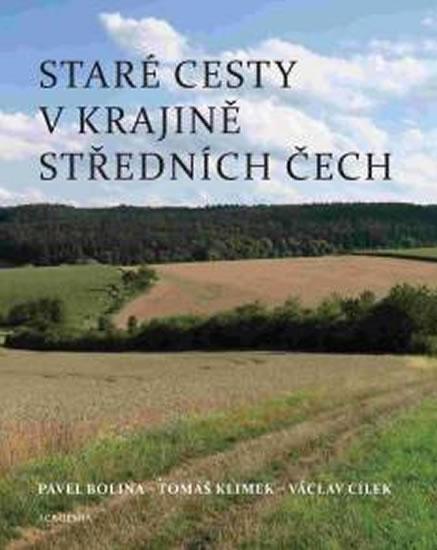 Kniha: Staré cesty v krajině středních Čech - Bolina Pavel, Klimek Tomáš, Cílek Václav