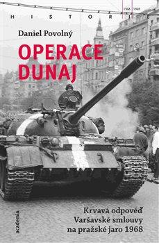 Kniha: Operace Dunaj - Krvavá odpověď Varšavské smlouvy na pražské jaro 1968 - Povolný, Daniel