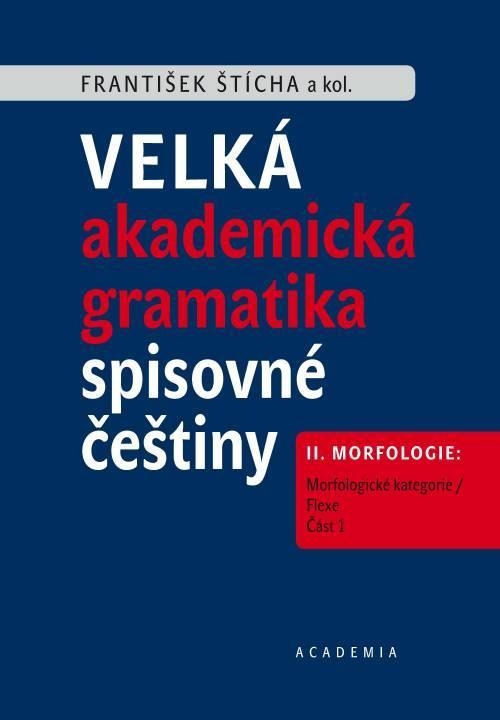 Kniha: Velké akademické gramatika spisovné češtiny II. díl Morfologie: Morfologické kategorie / Flexe - Štícha František