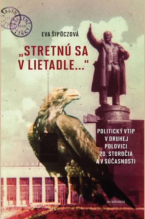 Kniha: -Stretnú sa v lietadle...- Politický vtip v druhej polovici 20. storočia a v súčasnostii - Šipöczová Eva