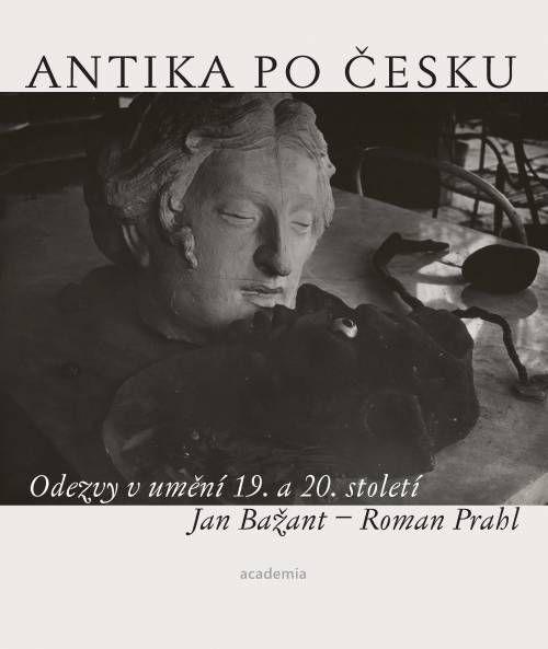 Kniha: Antika po česku - Odezvy v umění 19. a 20. století - Bažant, Roman Prahl Jan