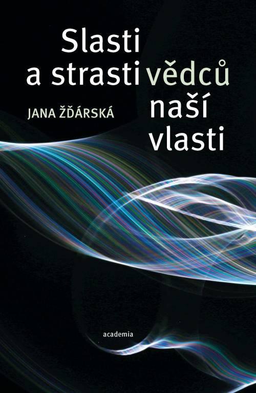 Kniha: Strasti a slasti vědců naší vlasti - Žďárská Jana