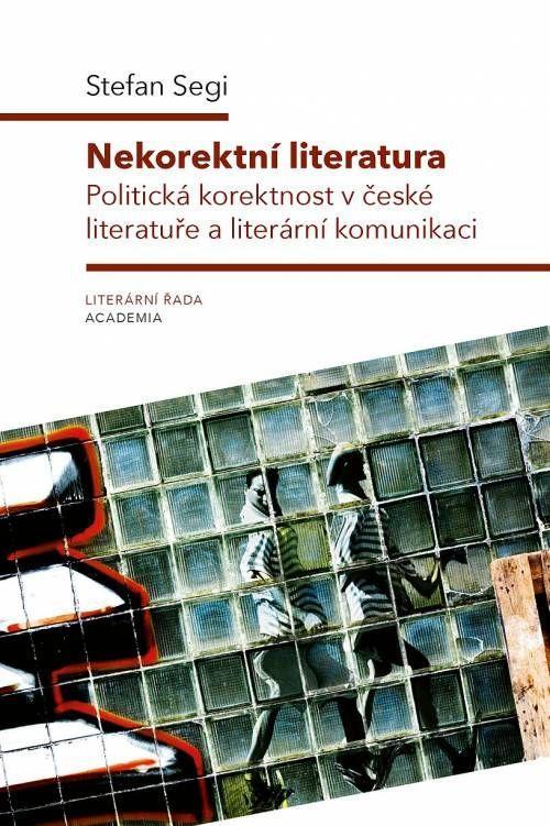 Kniha: Nekorektní literatura - Politická korektnost v české literatuře a literární komunikaci - Segi Stefan