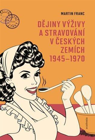 Kniha: Dějiny výživy a stravování v českých zemích 1945-1970 - Franc, Martin