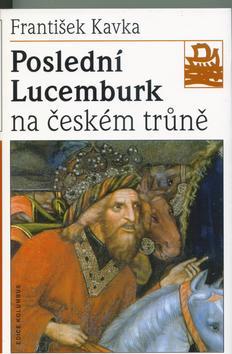 Kniha: Poslední Lucemburk na českém trůně - František Kavka