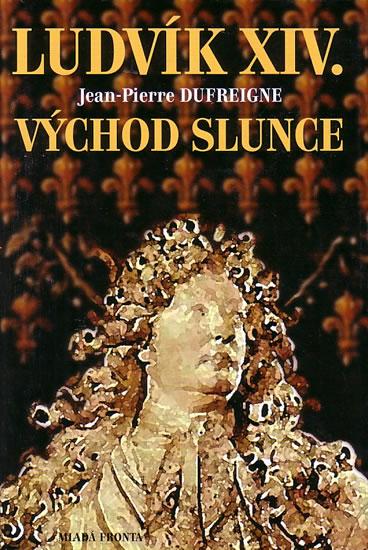 Kniha: Ludvík XIV. - východ slunce - Dufreigne Jean Pierre