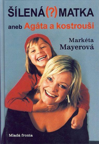 Kniha: Šílená(?) matka aneb Agáta a kostrouši - Mayerová Markéta