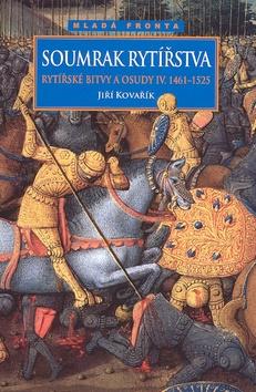 Kniha: Soumrak rytířstva - Rytířské bitvy a osudy IV. 1461-1525 - Kovařík Jiří