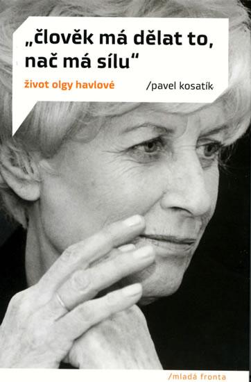 Kniha: Člověk má dělat to, nač má sílu - Život Olgy Havlové - Kosatík Pavel