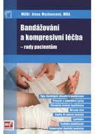 Kniha: Bandážování a kompresivní léčba - rady pacientům - Alena Machovcová