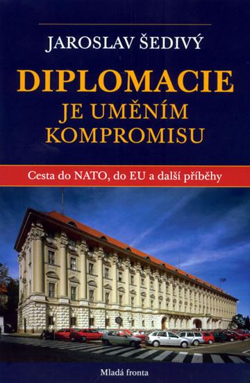 Kniha: Diplomacie je uměním kompromisu - Cesta do NATO, do EU a další příběhy - Šedivý Jaroslav