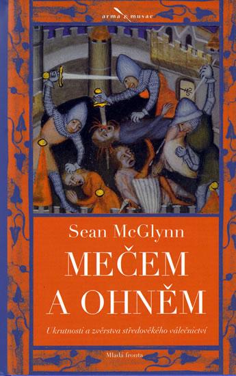 Kniha: Mečem a ohněm - Ukrutnosti a zvěrstva středověkého válečnictví - McGlynn Sean