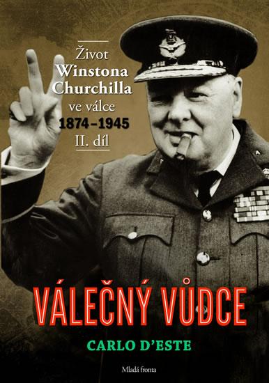 Kniha: Válečný vůdce - Život Winstona Churchilla ve válce 1874–1945 - II. díl - D’Este Carlo