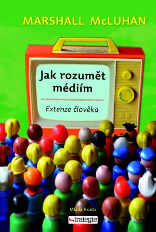 Kniha: Jak rozumět médiím - Extenze člověka - McLuhan M.