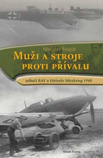 Kniha: Muži a stroje proti přívalu - Stíhači RAF a Hitlerův blitzkrieg 1940 - Šnajdr Miroslav