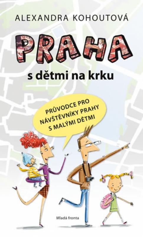 Kniha: Praha s dětmi na krku - Průvodce pro návštěvníky Prahy s malými dětmi - Kohoutová Alexandra