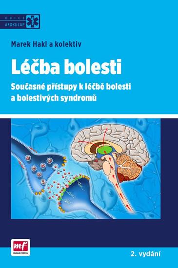 Kniha: Léčba bolesti - Současné přístupy k léčbě bolesti a bolestivých syndromů - Hakl Marek MUDr. a kolektiv