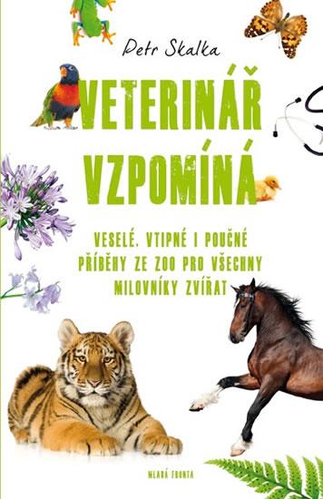 Kniha: Veterinář vzpomíná - Veselé, vtipné i poučné příběhy ze ZOO pro všechny milovníky zvířat - Skalka Petr