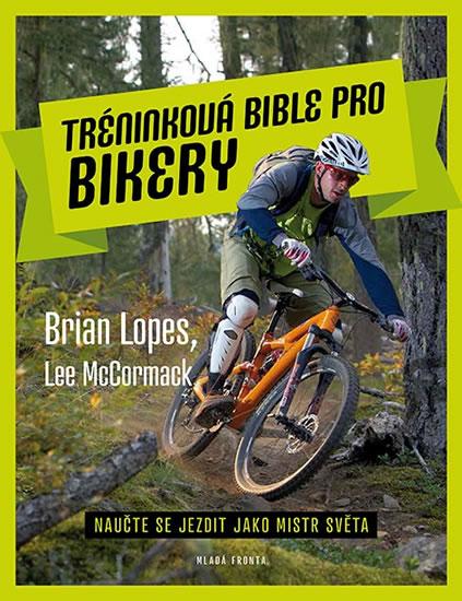 Kniha: Tréninková bible pro bikery - Naučte se jezdit jako mistr světa - Lopes, McCormack Lee, Brian