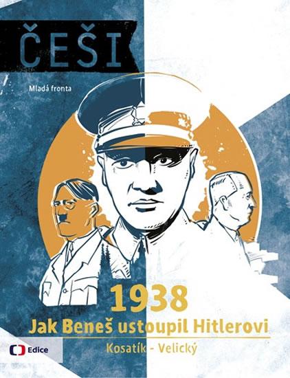 Kniha: Češi 1938 - Jak Beneš ustoupil Hitlerovi - Kosatík, Velický Vojtěch, Pavel