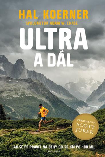 Kniha: Ultra a dál - Jak se připravit na běhy od 50 km po 100 mil a dál - Koerner, Jurek Scott, Hall