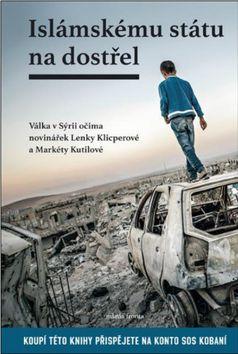 Kniha: Islámskému státu na dostřel - Válka v Sýrii očima novinářek Lenky Klicperové a Markéty Kutilové - Klicperová Lenka, Kutilová Markéta