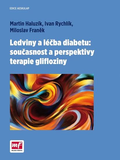 Kniha: Ledviny a léčba diabetu: současnost a perspektivy terapie glifloziny - Martin Haluzík