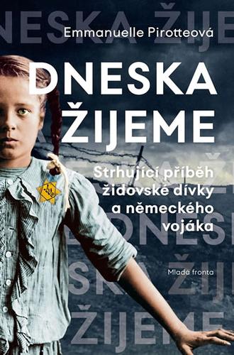 Kniha: Dneska žijeme - Strhující příběh židovské dívky a německého vojáka - Emmanuelle Pirotteová