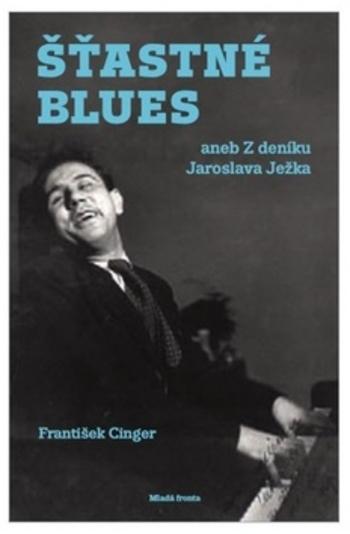 Kniha: Šťastné blues aneb Z deníku Jaroslava Ježka - Cinger František