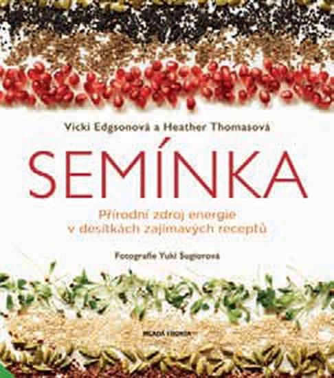 Kniha: Semínka - Přírodní zdroj energie v desítkách zajímavých receptů - Edgsonová, Heather Thomasová Vicky