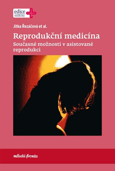 Kniha: Reprodukční medicína - Současné možnosti v asistované reprodukci - Řezáčová Jitka