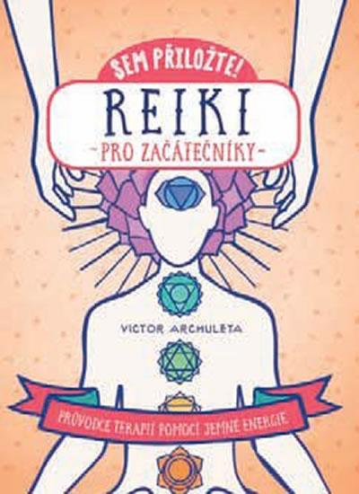 Kniha: Reiki pro začátečníky - Průvodce terapií pomocí jemné energie - Archuleta Victor