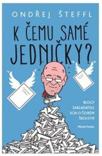 Kniha: K čemu samé jedničky? - Blogy zakladatele Scia o českém školství - Ondřej Šteffl
