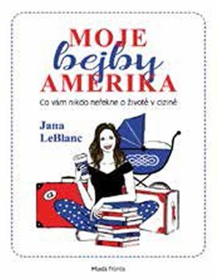 Kniha: Moje bejby Amerika - Co vám nikdo neřekne o životě v cizině - LeBlanc Jana