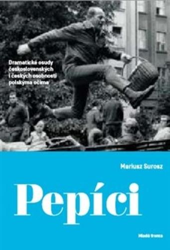 Kniha: Pepíci - Dramatické osudy československých i českých osobností polskýma očima, 2. vydání - Mariusz Surosz