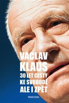 Kniha: 30 let cesty ke svobodě. Ale i zpět - Klaus, Václav