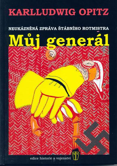 Kniha: Můj generál - neukázněná zpráva štábního rotmistra - Opitz Karlludwig