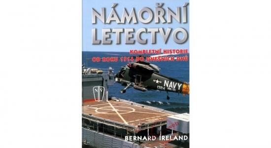 Kniha: Námořní letectvo - Kompletní historie od roku 1914 do dnešních dnů - Ireland Bernard
